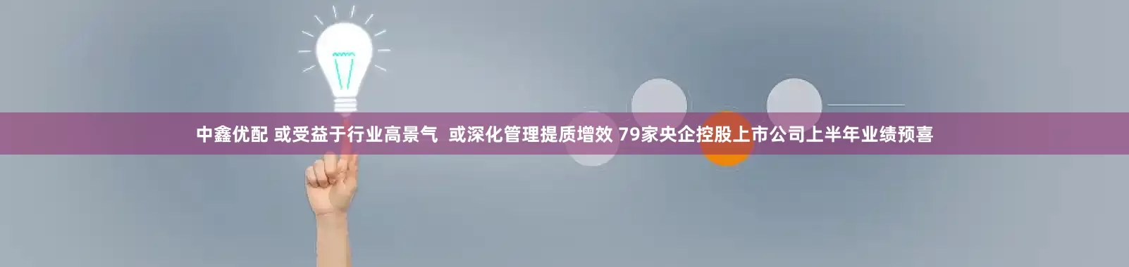 中鑫优配 或受益于行业高景气  或深化管理提质增效 79家央企控股上市公司上半年业绩预喜