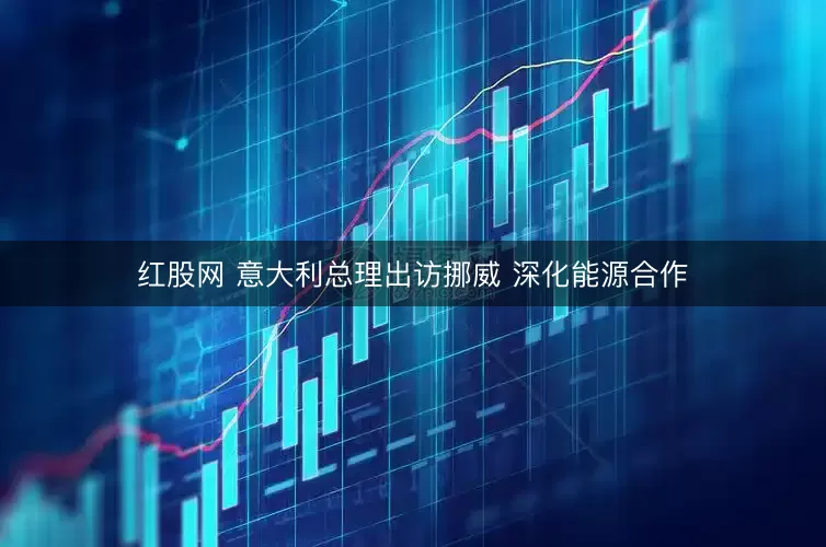 红股网 意大利总理出访挪威 深化能源合作